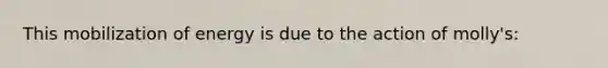 This mobilization of energy is due to the action of molly's: