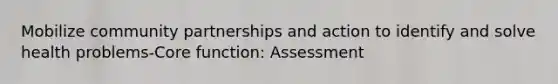 Mobilize community partnerships and action to identify and solve health problems-Core function: Assessment