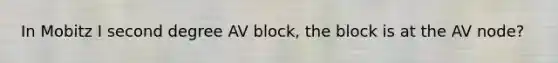 In Mobitz I second degree AV block, the block is at the AV node?