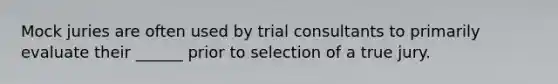 Mock juries are often used by trial consultants to primarily evaluate their ______ prior to selection of a true jury.