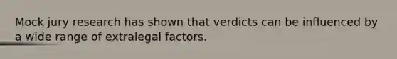 Mock jury research has shown that verdicts can be influenced by a wide range of extralegal factors.