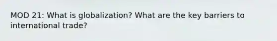 MOD 21: What is globalization? What are the key barriers to international trade?