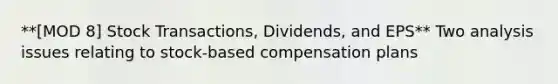 **[MOD 8] Stock Transactions, Dividends, and EPS** Two analysis issues relating to stock-based compensation plans