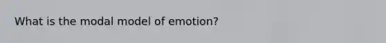 What is the modal model of emotion?