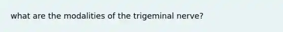 what are the modalities of the trigeminal nerve?