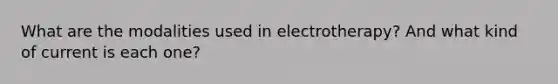 What are the modalities used in electrotherapy? And what kind of current is each one?