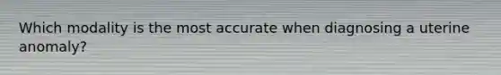 Which modality is the most accurate when diagnosing a uterine anomaly?