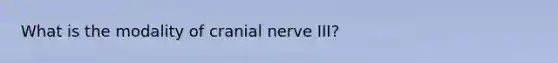 What is the modality of cranial nerve III?