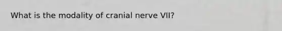 What is the modality of cranial nerve VII?