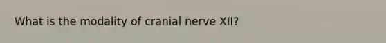 What is the modality of cranial nerve XII?