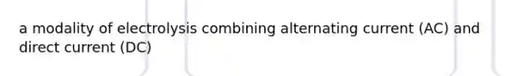 a modality of electrolysis combining alternating current (AC) and direct current (DC)