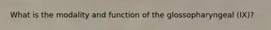 What is the modality and function of the glossopharyngeal (IX)?