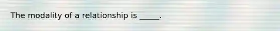 The modality of a relationship is _____.