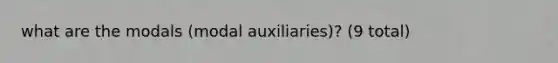 what are the modals (modal auxiliaries)? (9 total)