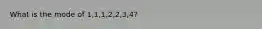 What is the mode of 1,1,1,2,2,3,4?