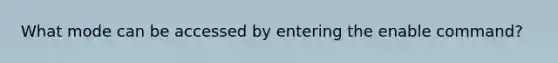 What mode can be accessed by entering the enable command?