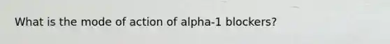 What is the mode of action of alpha-1 blockers?