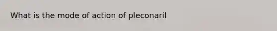 What is the mode of action of pleconaril