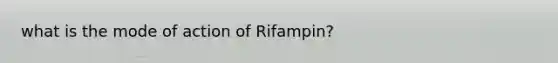 what is the mode of action of Rifampin?