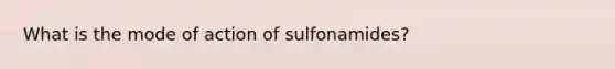 What is the mode of action of sulfonamides?