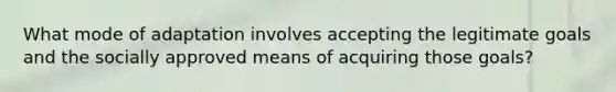 What mode of adaptation involves accepting the legitimate goals and the socially approved means of acquiring those goals?