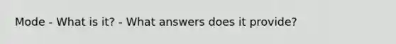 Mode - What is it? - What answers does it provide?