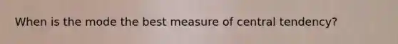 When is the mode the best measure of central tendency?