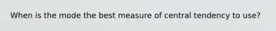 When is the mode the best measure of central tendency to use?