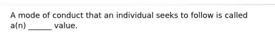 A mode of conduct that an individual seeks to follow is called a(n) ______ value.