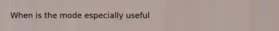 When is the mode especially useful