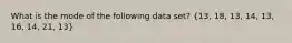 What is the mode of the following data set? (13, 18, 13, 14, 13, 16, 14, 21, 13)