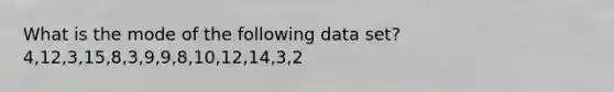 What is the mode of the following data set? 4,12,3,15,8,3,9,9,8,10,12,14,3,2