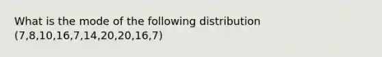 What is the mode of the following distribution (7,8,10,16,7,14,20,20,16,7)