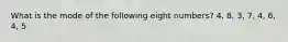 What is the mode of the following eight numbers? 4, 8, 3, 7, 4, 6, 4, 5