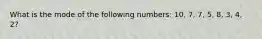 What is the mode of the following numbers: 10, 7, 7, 5, 8, 3, 4, 2?