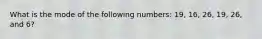 What is the mode of the following numbers: 19, 16, 26, 19, 26, and 6?