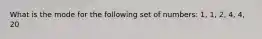 What is the mode for the following set of numbers: 1, 1, 2, 4, 4, 20