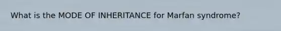 What is the MODE OF INHERITANCE for Marfan syndrome?