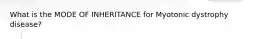 What is the MODE OF INHERITANCE for Myotonic dystrophy disease?