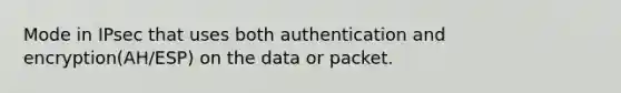 Mode in IPsec that uses both authentication and encryption(AH/ESP) on the data or packet.