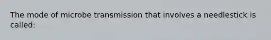 The mode of microbe transmission that involves a needlestick is called: