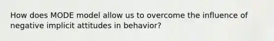 How does MODE model allow us to overcome the influence of negative implicit attitudes in behavior?