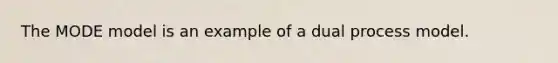 The MODE model is an example of a dual process model.