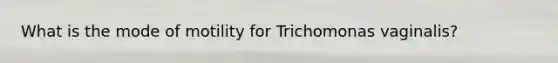 What is the mode of motility for Trichomonas vaginalis?