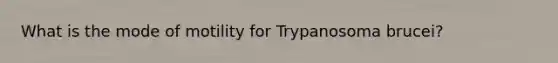 What is the mode of motility for Trypanosoma brucei?