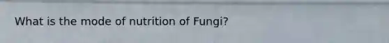 What is the mode of nutrition of Fungi?