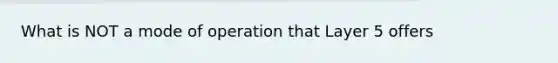 What is NOT a mode of operation that Layer 5 offers