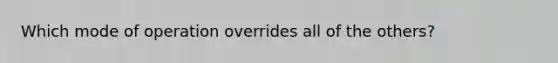 Which mode of operation overrides all of the others?