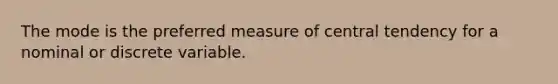 The mode is the preferred measure of central tendency for a nominal or discrete variable.