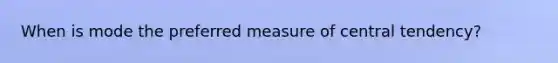 When is mode the preferred measure of central tendency?